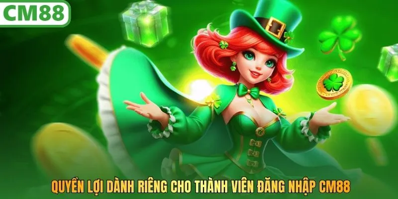 Quyền lợi dành riêng cho thành viên đăng nhập CM88